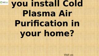 Why should you install Cold Plasma Air Purification in your home.pptx